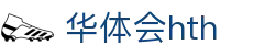 华体会 (hth)体育中国官网 - 体育赛事导航 · hth.com